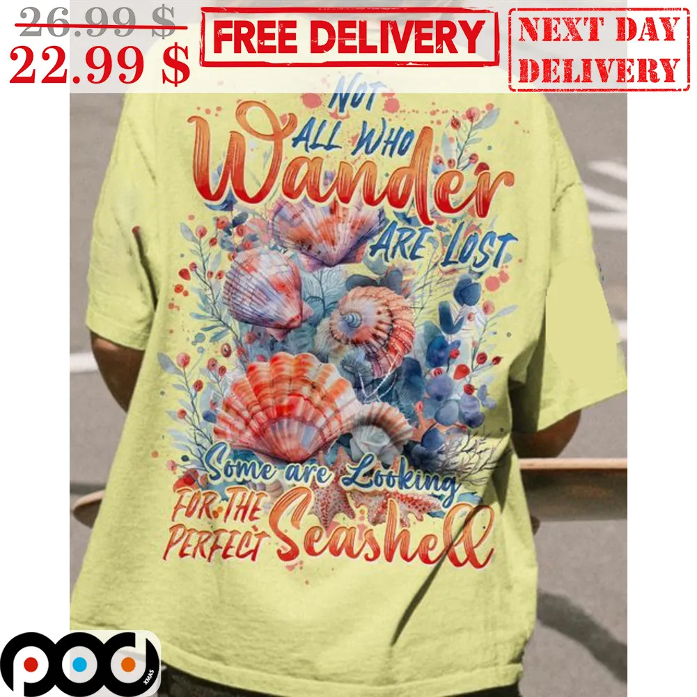 Not All Who Wander Are Lost Some Are Looking For The Perfect Seashell Shirt