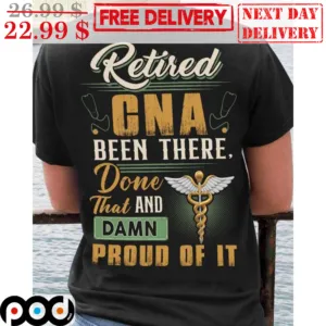 Retired CNA Been There Done That And Damn Proud Of It Vintage Shirt