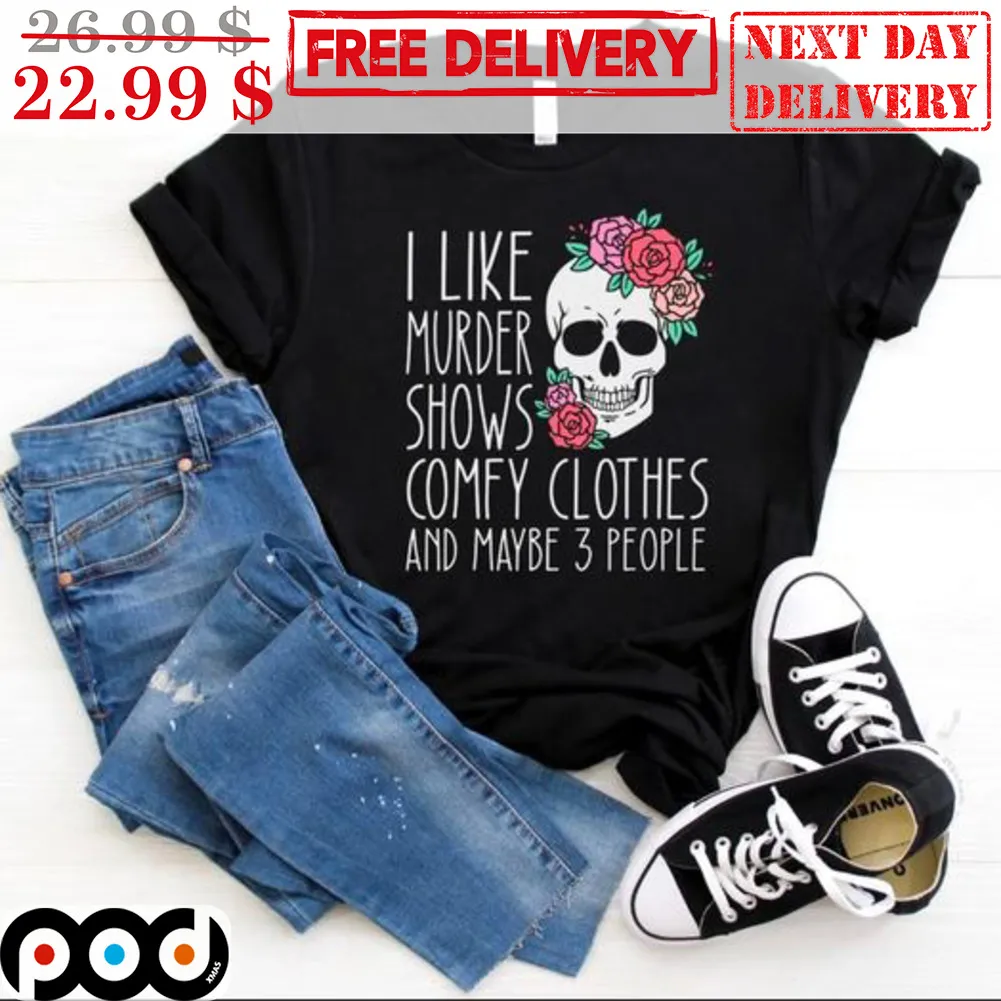 Skull I Like Murder Shows Comfy Clothes And Maybe 3 People Shirt