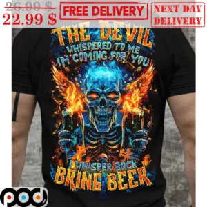 Skull The Devil Whispered To Me I'm Coming For You I Whisper Back Bring Beer Shirt