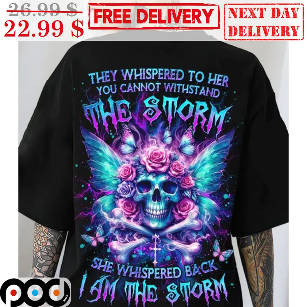 Skull They Whispered To Her You Cannot Withstand The Storm She Whispered Back I Am The Storm Shirt