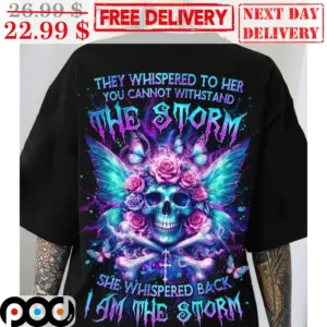 Skull They Whispered To Her You Cannot Withstand The Storm She Whispered Back I Am The Storm Shirt