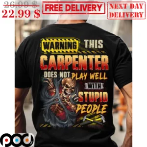 Skull Warning This Carpenter Does Not Play Well With Stupid People Shirt