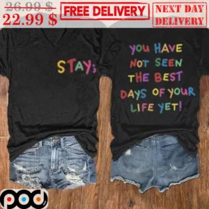Stay You Have Not Seen The Best Days Of Your Life Yet Shirt
