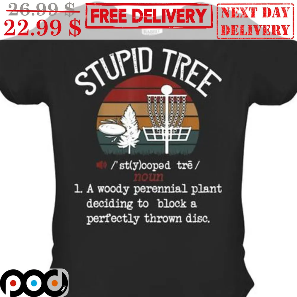 Stupid Tree A Woody Perennial Plant Deciding To Block A Perfectly Thrown Disc Shirt
