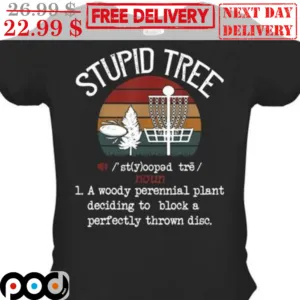 Stupid Tree A Woody Perennial Plant Deciding To Block A Perfectly Thrown Disc Shirt