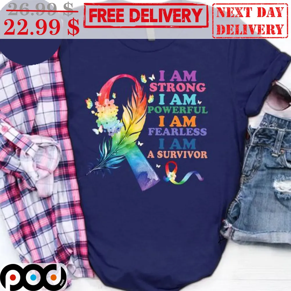 Cancer Awareness I Am Strong I Am Powerful I Am Fearless I Am A Survivor Shirt