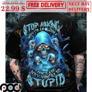 Death Stop Asking Why I'm An Asshole I Don't Ask Why You're So Stupid Shirt