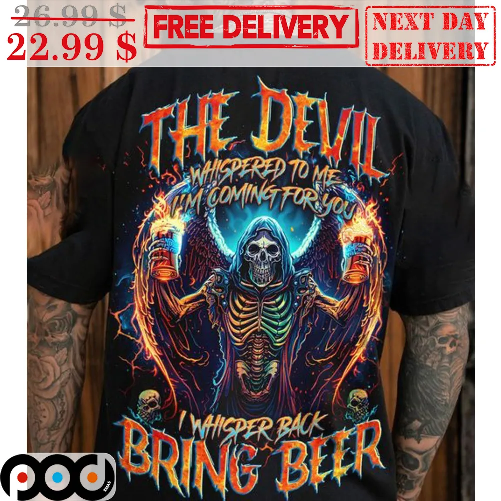 Death The Devil Whispered To Me I'm Coming For You I Whisper Back Bring Beer Shirt