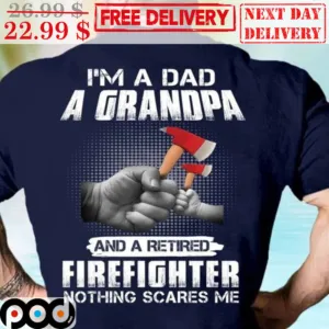 Fist Bump I'm A Dad A Grandpa And A Retired Firefighter Nothing Scares Me Shirt