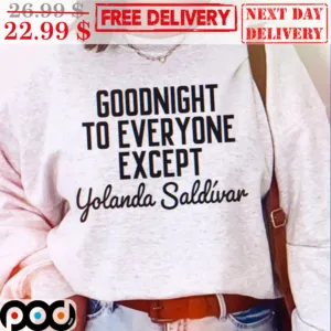 Goodnight To Everyone Except Yolanda Saldivar Shirt