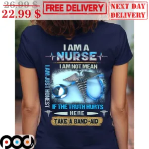 I Am A Nurse I Am Not Mean If The Truth Hurts Here Take A Band Aid Shirt