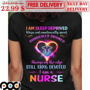 I Am Sleep Deprived Worn Out Emotionally Spent Physically Drained Always On The Edge Shirt