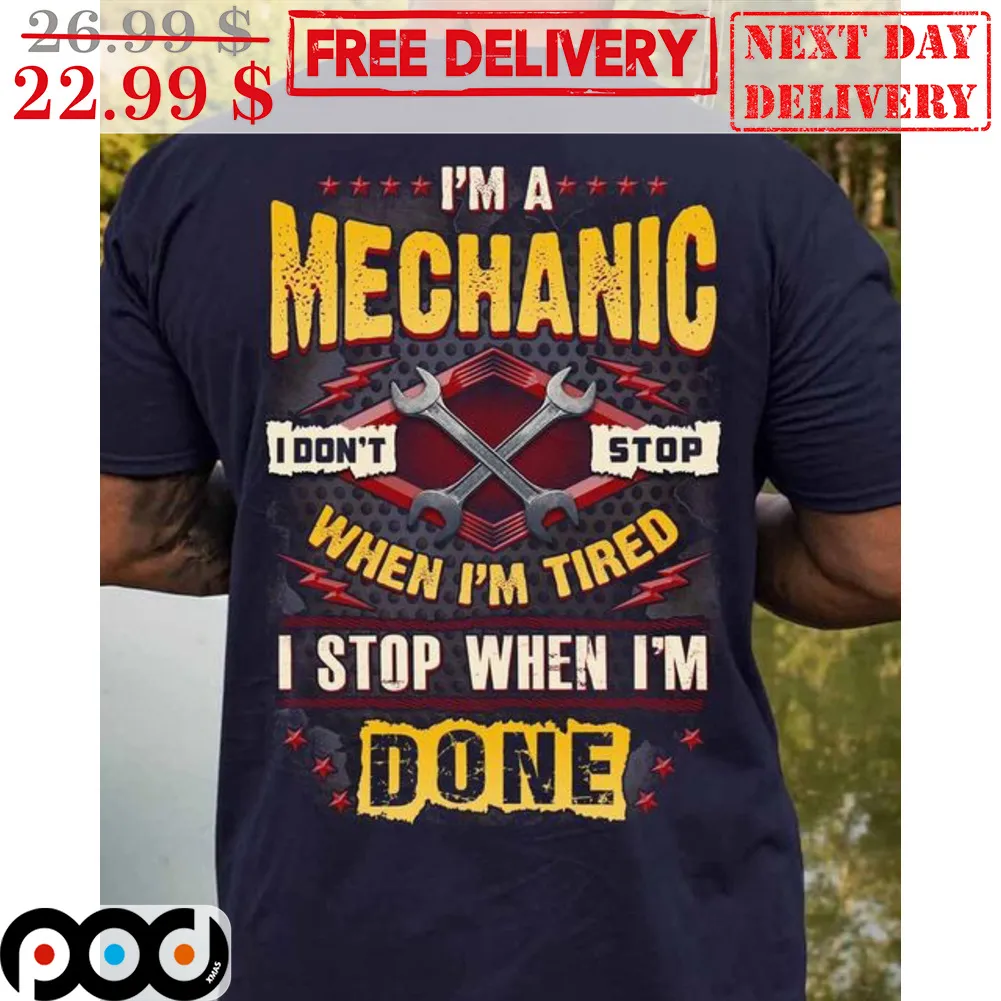 I'm A Mechanic I Don't Stop When I'm Tired I Stop When I'm Done Shirt