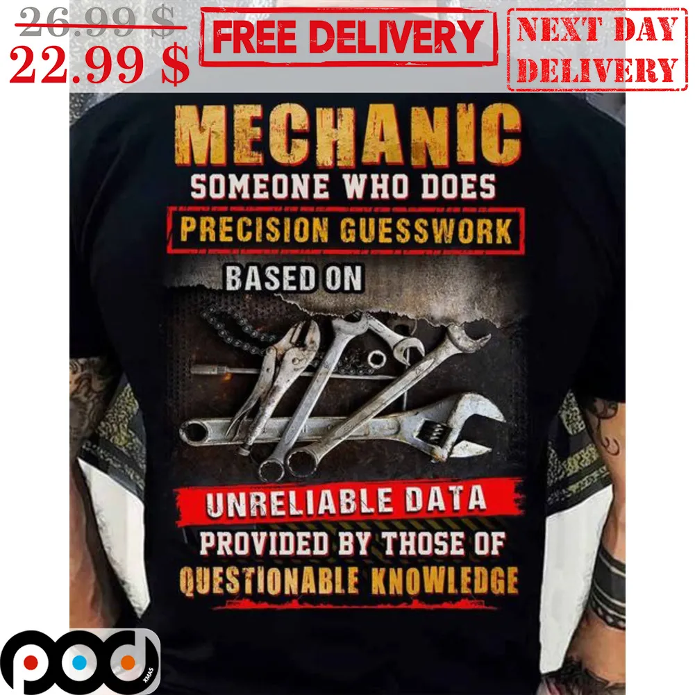 Mechanic Someone Who Does Precision Guesswork Based On Unreliable Data Provided By Those Of Questionable Knowledge Shirt