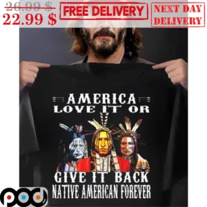 Native American Love It Or Give It Back Native American Forever Shirt
