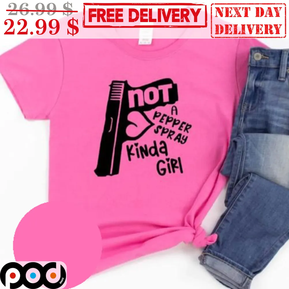 Not A Pepper Spray Kinda Girl Shirt