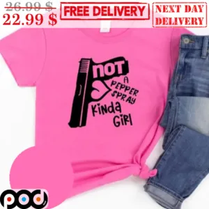 Not A Pepper Spray Kinda Girl Shirt