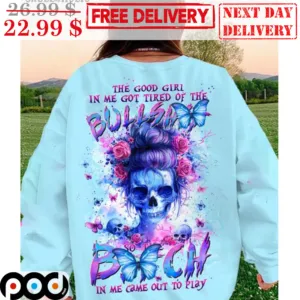 Skull Bun Hair The Good Girl In Me Got Tired Of The Bullshit So The Bitch In Me Came Out Of Play Shirt