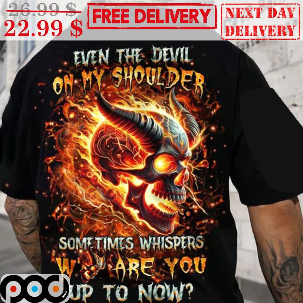 Skull Even The Devil On My Shoulder Sometimes Whispers Who Are You Up To Now Shirt