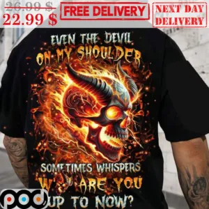 Skull Even The Devil On My Shoulder Sometimes Whispers Who Are You Up To Now Shirt