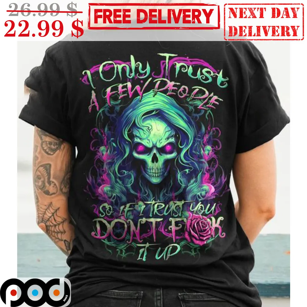Skull I Only Trust A Few People So If I Trust You Don't Fuck It Up Shirt
