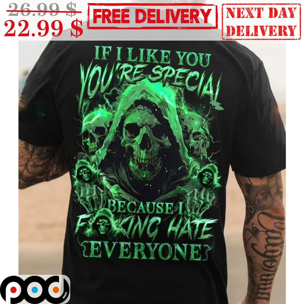 Skull If I Like You You Are Special Because I Fucking Hate Everyone Shirt