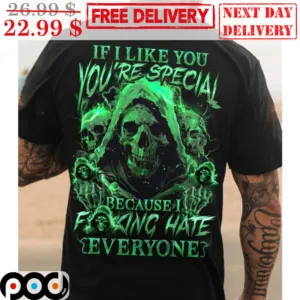 Skull If I Like You You Are Special Because I Fucking Hate Everyone Shirt