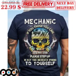 Skull Mechanic If You Think You Can Do My Job Please Step Up Or Keep Your Uneducated Opinions To Yourself Shirt