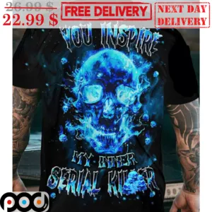 Skull You Inspire My Inner Serial Killer Shirt