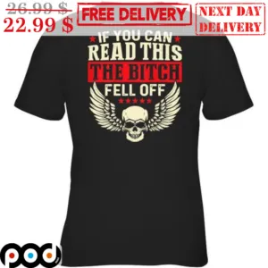 Skull Wings If You Can Read This The Bitch Fell Off Shirt