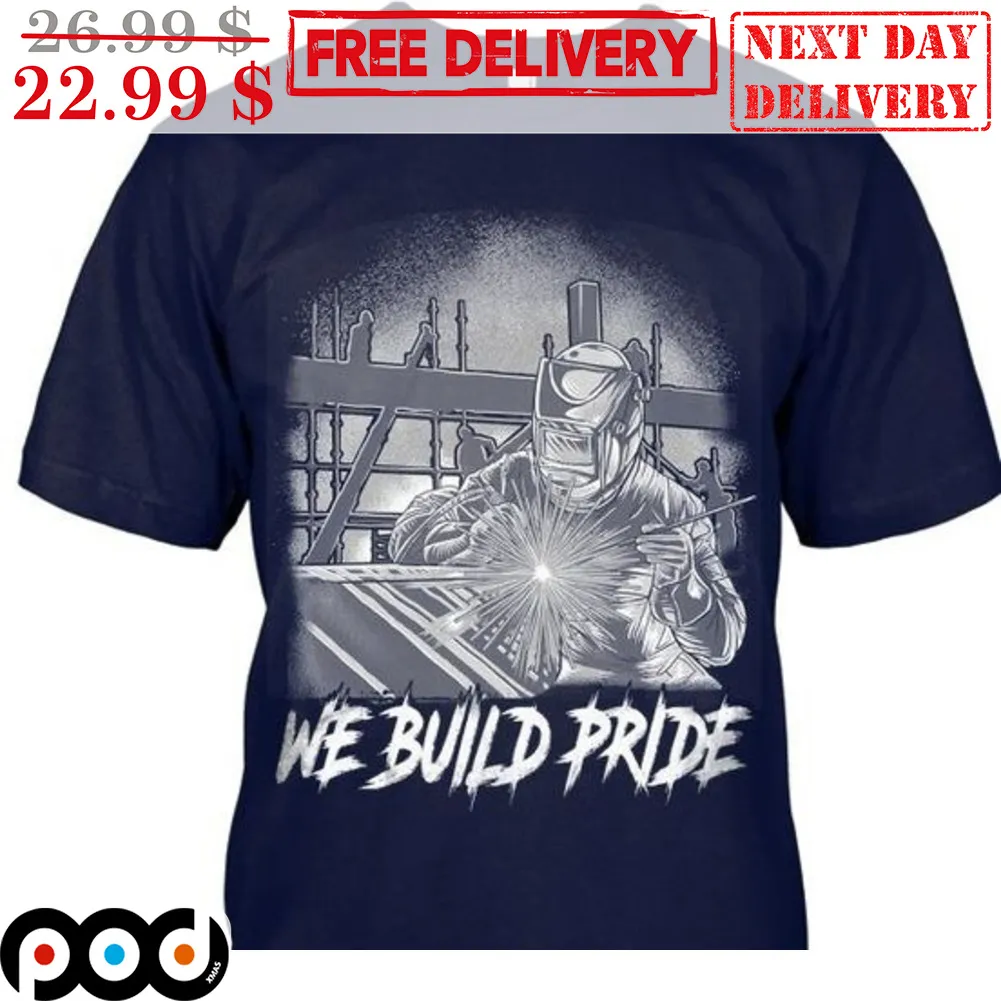 Welders We Build Pride Shirt