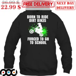 Born To Ride Dirt Bikes Forced To Go To School Shirt