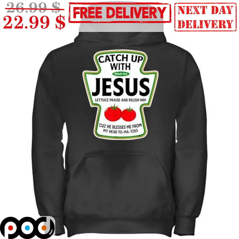 Catch Up JEsus Lettuce Praise And Relish Him Shirt