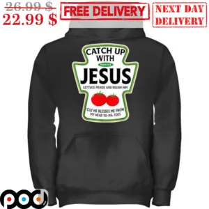 Catch Up JEsus Lettuce Praise And Relish Him Shirt