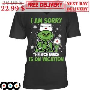 Grinch Nurse I Am Sorry The Nice Nurse Is On Vacation Christmas Shirt