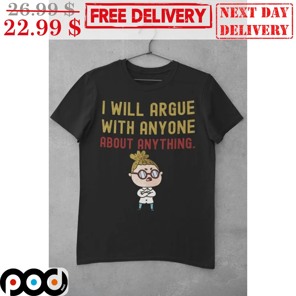 I Will Argue With Anyone About Anything Shirt