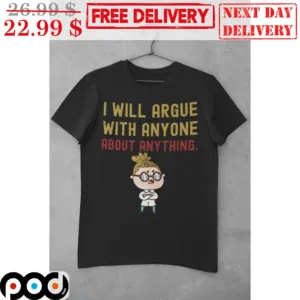 I Will Argue With Anyone About Anything Shirt
