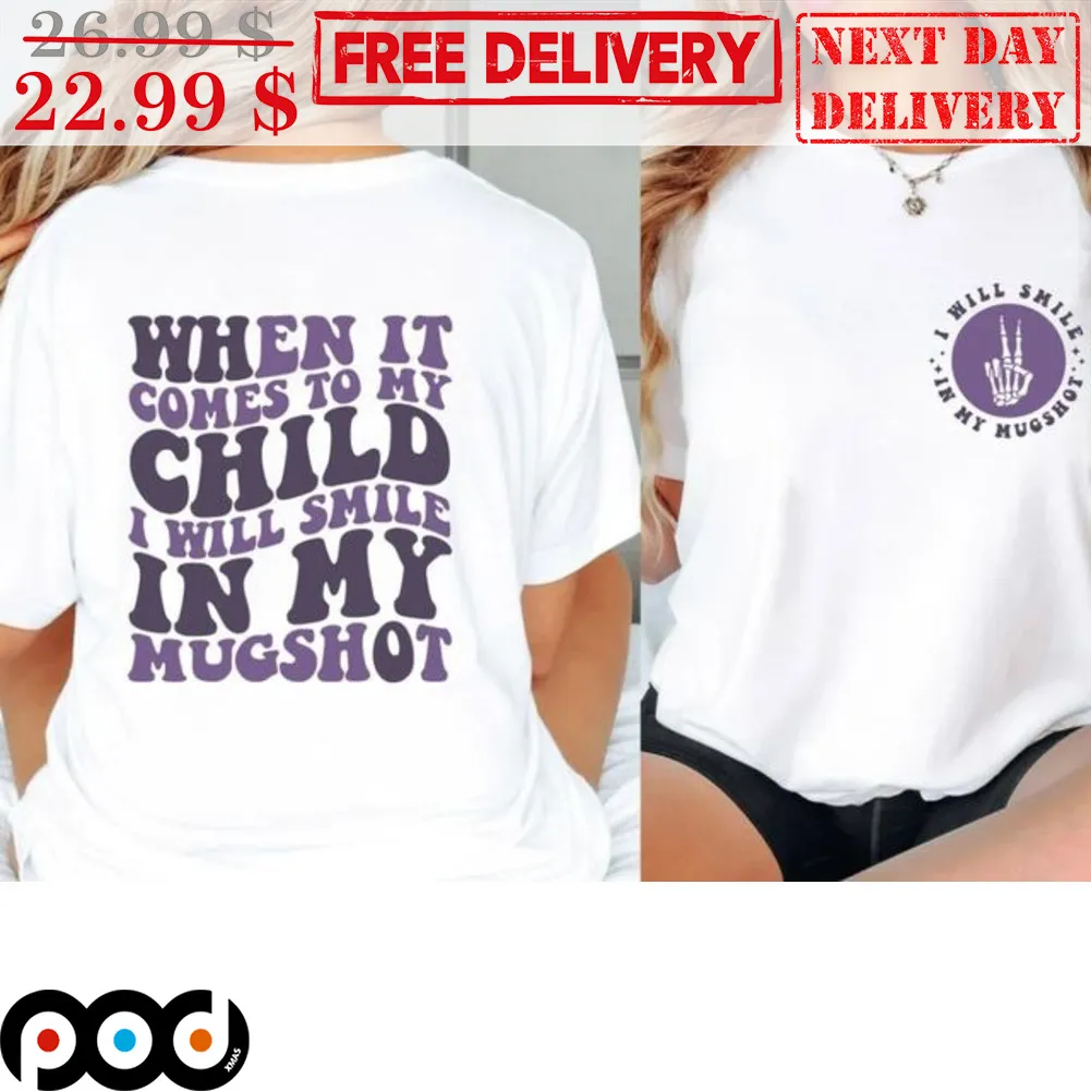 I Will Smile In My Mughot When It Comes To My Child I Will Smile In My Mugshot Shirt
