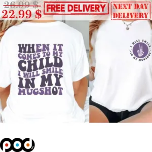 I Will Smile In My Mughot When It Comes To My Child I Will Smile In My Mugshot Shirt