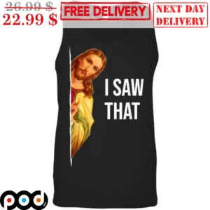 Jesus I Saw That Christian Shirt
