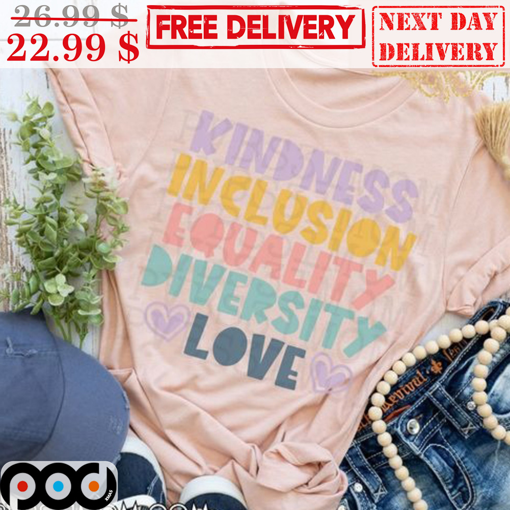 Kindness Inclusion Equality Diversity Love Shirt
