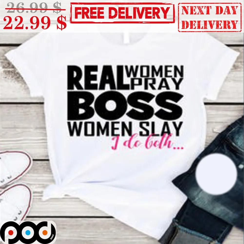 Real Women Pray Boss Women Slay I Do Both Shirt
