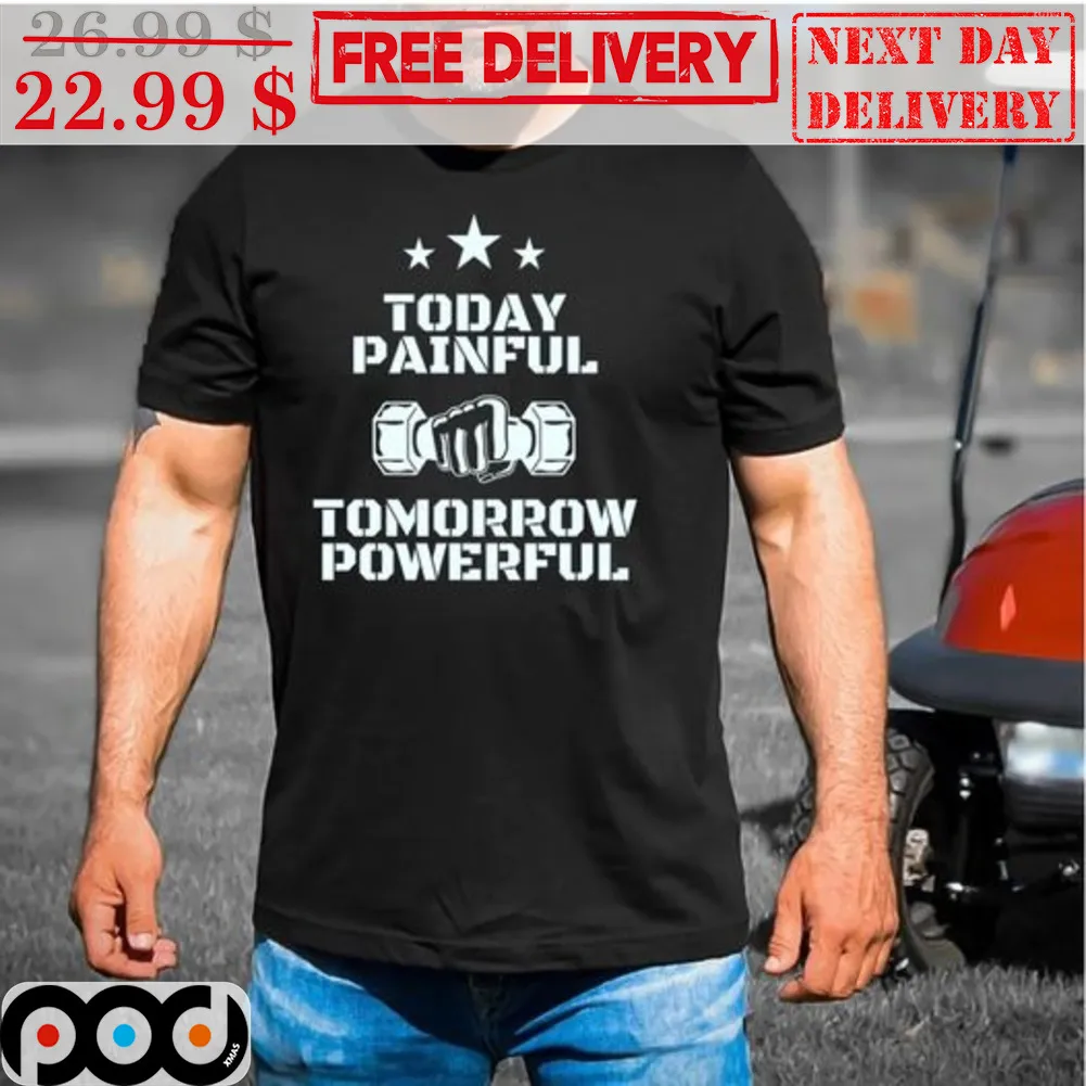 Today Painful Tomorrow Powerful Shirt
