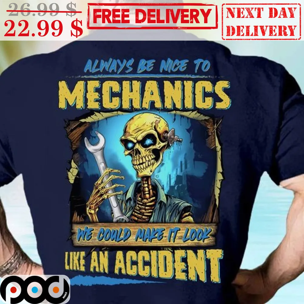 Skeleton Always Be Nice To Mechanics We Could Make It Look Like An Accident Shirt