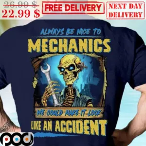 Skeleton Always Be Nice To Mechanics We Could Make It Look Like An Accident Shirt