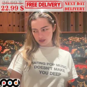 Hating Pop Music Doesn't Make You Deep shirt