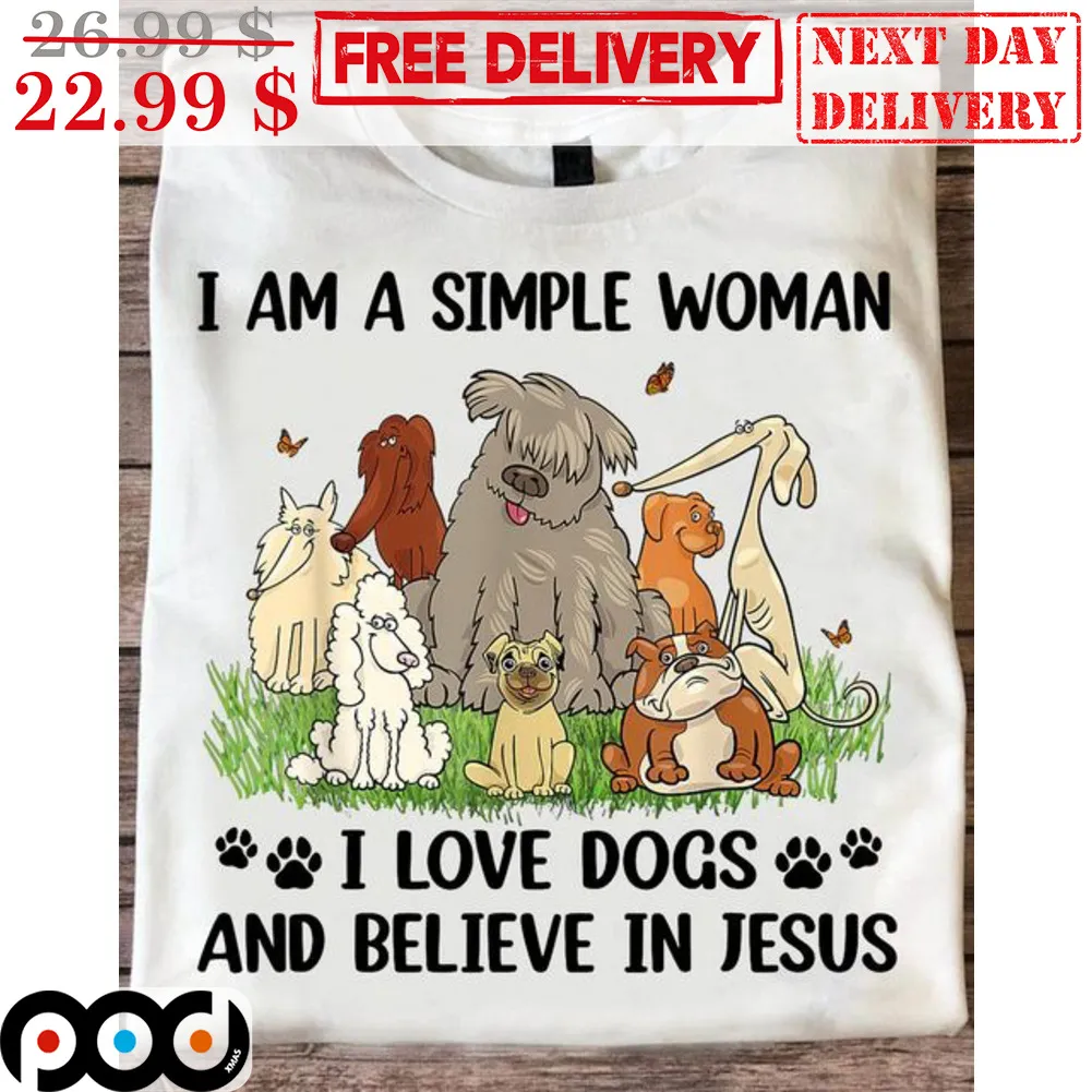 I Am A Simple Woman I Love Dogs And Believe In Jesus Shirt