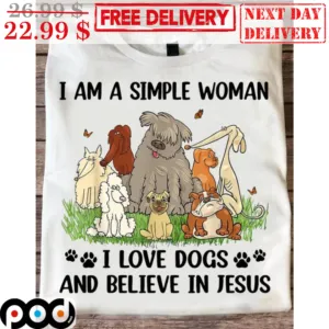 I Am A Simple Woman I Love Dogs And Believe In Jesus Shirt