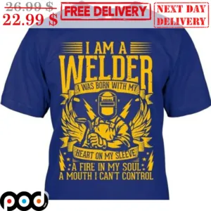 I Am A Welder I Was Born With My Heart On My Sleeve A Fire In My Soul A Mouth I Can't Control Vintage Shirt